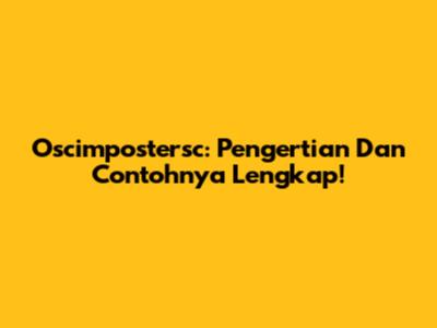 Oscimpostersc: Pengertian Dan Contohnya Lengkap!