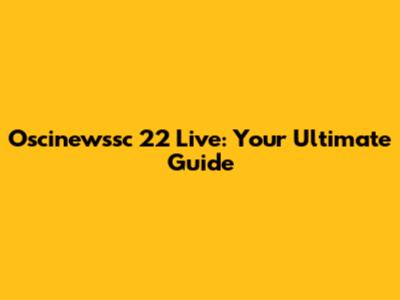 Oscinewssc 22 Live: Your Ultimate Guide