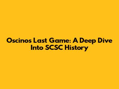 Oscino's Last Game: A Deep Dive Into SCSC History