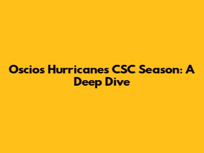 Oscios Hurricanes CSC Season: A Deep Dive