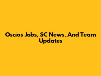 Oscios Jobs, SC News, And Team Updates