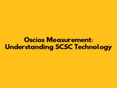 Oscios Measurement: Understanding SCSC Technology