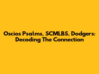 Oscios Psalms, SCMLBS, Dodgers: Decoding The Connection