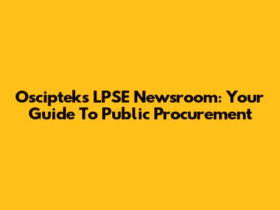 Oscipteks LPSE Newsroom: Your Guide To Public Procurement