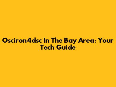 Osciron4dsc In The Bay Area: Your Tech Guide