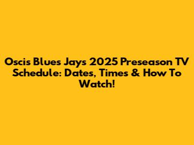 Oscis Blues Jays 2025 Preseason TV Schedule: Dates, Times & How To Watch!