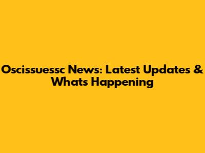 Oscissuessc News: Latest Updates & What's Happening