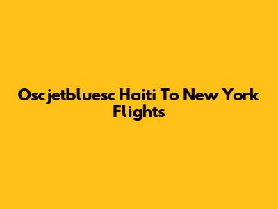 Oscjetbluesc Haiti To New York Flights