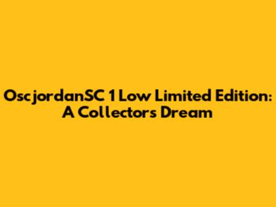 OscjordanSC 1 Low Limited Edition: A Collector's Dream