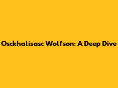 Osckhalisasc Wolfson: A Deep Dive
