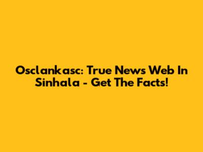 Osclankasc: True News Web In Sinhala - Get The Facts!