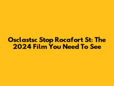 Osclastsc Stop Rocafort St: The 2024 Film You Need To See