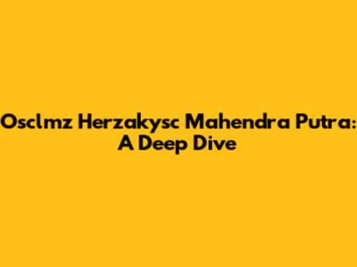 Osclmz Herzakysc Mahendra Putra: A Deep Dive