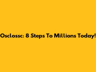 Osclossc: 8 Steps To Millions Today!