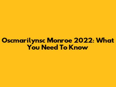 Oscmarilynsc Monroe 2022: What You Need To Know