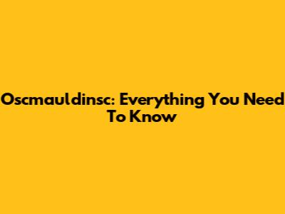 Oscmauldinsc: Everything You Need To Know