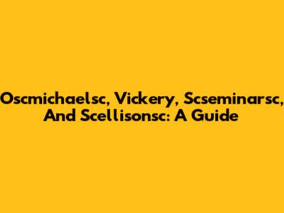 Oscmichaelsc, Vickery, Scseminarsc, And Scellisonsc: A Guide