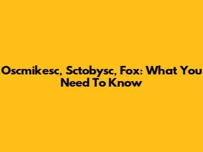 Oscmikesc, Sctobysc, Fox: What You Need To Know
