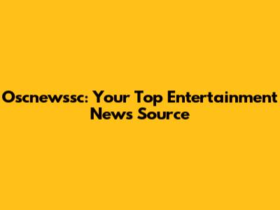 Oscnewssc: Your Top Entertainment News Source
