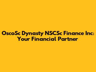 OscoSc Dynasty NSCSc Finance Inc: Your Financial Partner
