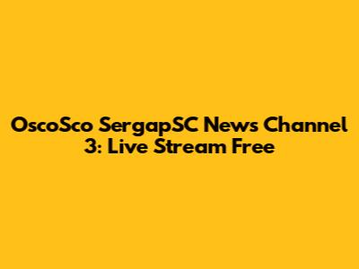 OscoSco SergapSC News Channel 3: Live Stream Free