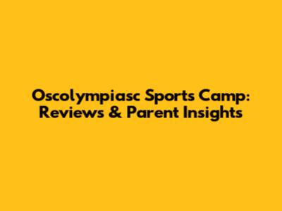 Oscolympiasc Sports Camp: Reviews & Parent Insights