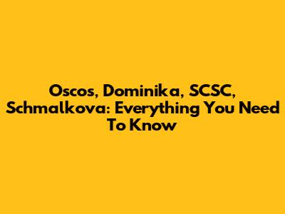 Oscos, Dominika, SCSC, Schmalkova: Everything You Need To Know