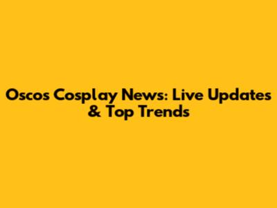 Oscos Cosplay News: Live Updates & Top Trends