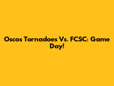 Oscos Tornadoes Vs. FCSC: Game Day!