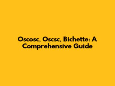 Oscosc, Oscsc, Bichette: A Comprehensive Guide