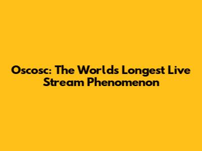 Oscosc: The World's Longest Live Stream Phenomenon