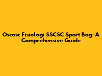 Oscosc Fisiologi SSCSC Sport Bag: A Comprehensive Guide