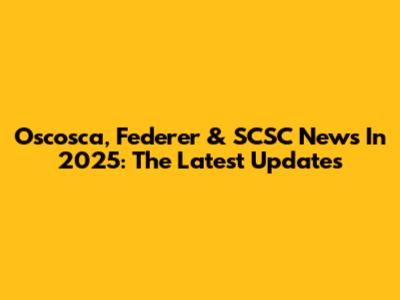 Oscosca, Federer & SCSC News In 2025: The Latest Updates