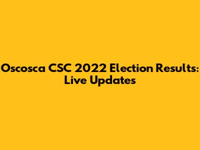 Oscosca CSC 2022 Election Results: Live Updates
