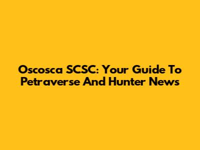 Oscosca SCSC: Your Guide To Petraverse And Hunter News