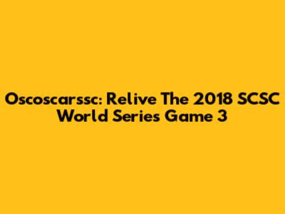 Oscoscarssc: Relive The 2018 SCSC World Series Game 3