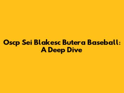 Oscp Sei Blakesc Butera Baseball: A Deep Dive