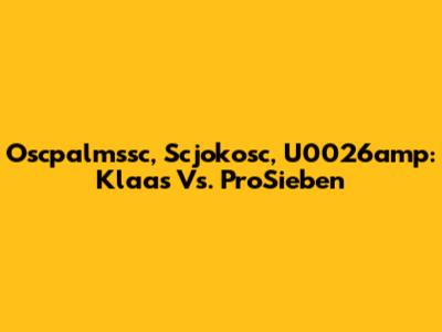 Oscpalmssc, Scjokosc, U0026amp: Klaas Vs. ProSieben