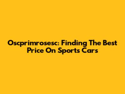 Oscprimrosesc: Finding The Best Price On Sports Cars