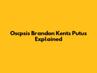 Oscpsis Brandon Kent's Putus Explained