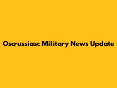 Oscrussiasc Military News Update