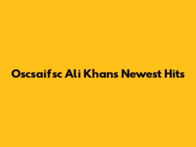 Oscsaifsc Ali Khan's Newest Hits