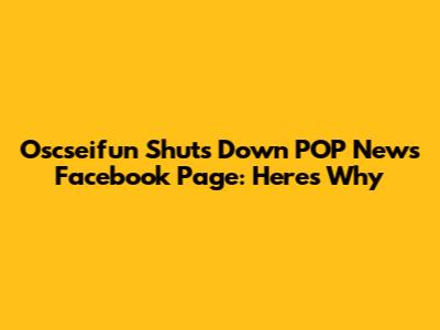 Oscseifun Shuts Down POP News Facebook Page: Here's Why