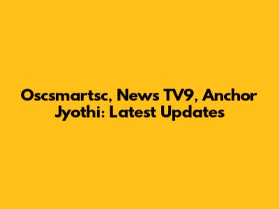 Oscsmartsc, News TV9, Anchor Jyothi: Latest Updates