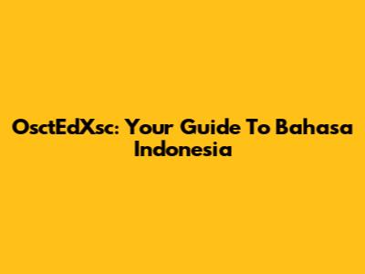 OsctEdXsc: Your Guide To Bahasa Indonesia