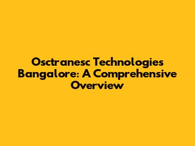 Osctranesc Technologies Bangalore: A Comprehensive Overview