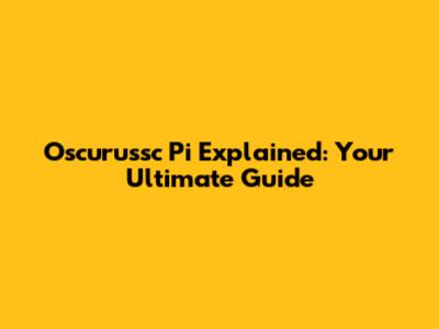 Oscurussc Pi Explained: Your Ultimate Guide