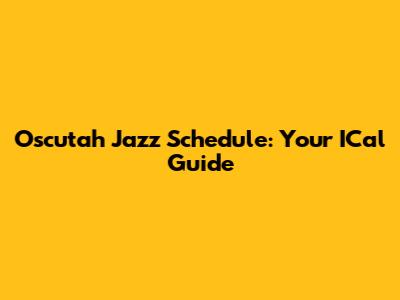 Oscutah Jazz Schedule: Your ICal Guide