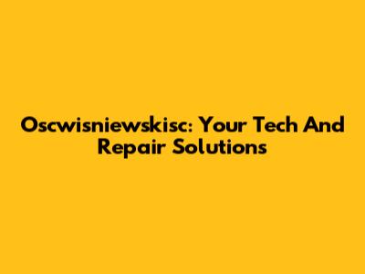 Oscwisniewskisc: Your Tech And Repair Solutions