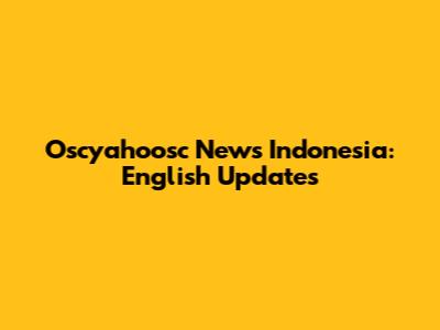 Oscyahoosc News Indonesia: English Updates